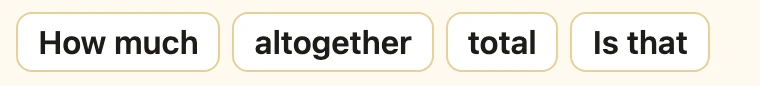 Key words: How much, altogether, total, Is that.